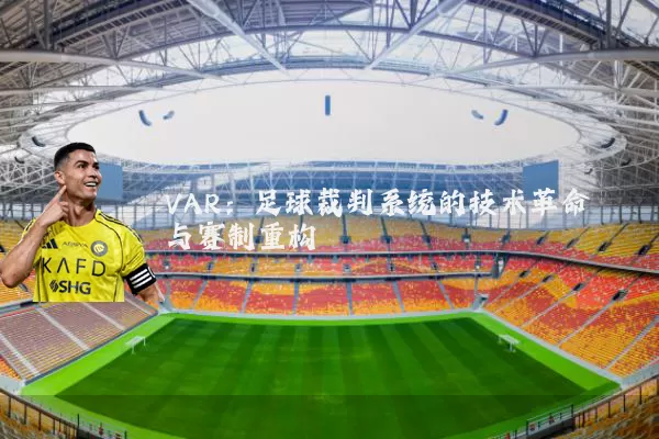 VAR：足球裁判系统的技术革命与赛制重构