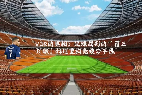 VOR的真相:足球裁判的「第三只眼」如何重构竞技公平性