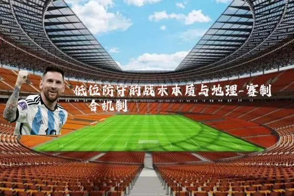 低位防守的战术本质与地理-赛制耦合机制