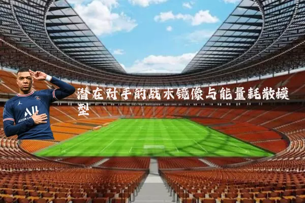 潜在对手的战术镜像与能量耗散模型